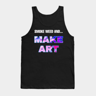 Smoke Weed and Make Art Tank Top